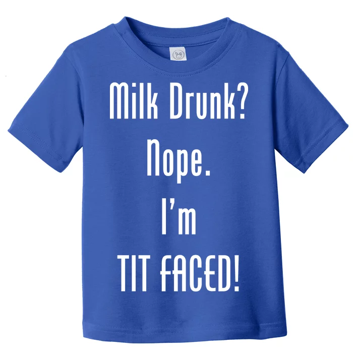 Milk Drunk Nope I'm Tit Faced Toddler T-Shirt