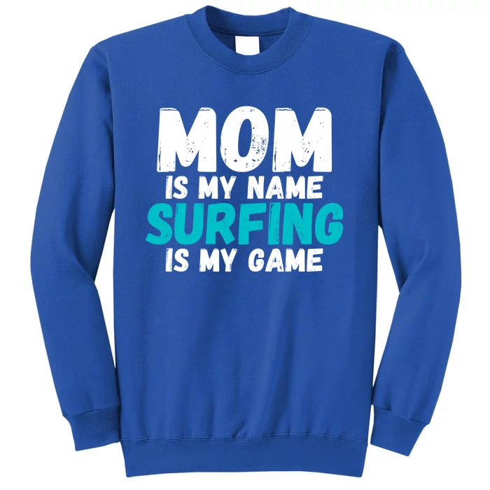 Mom Is My Name Surfing Is My Game Surfer Mother Cool Gift Tall Sweatshirt