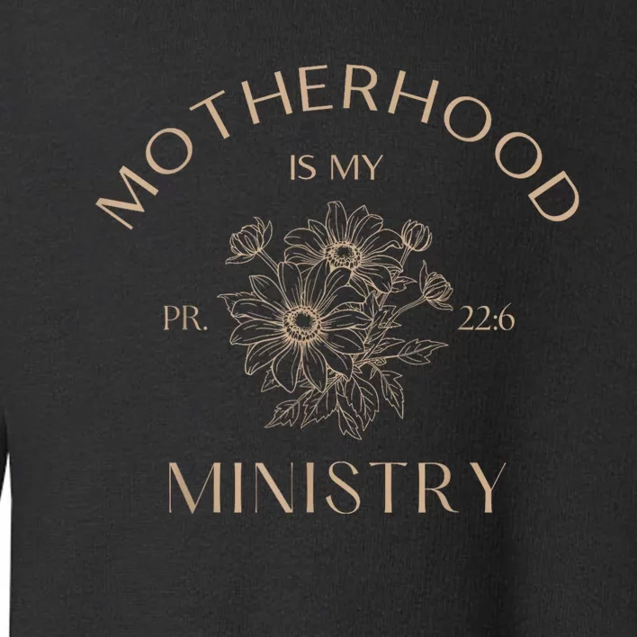 Motherhood Is My Ministry Homeschool Mom Christian Mom Toddler Sweatshirt