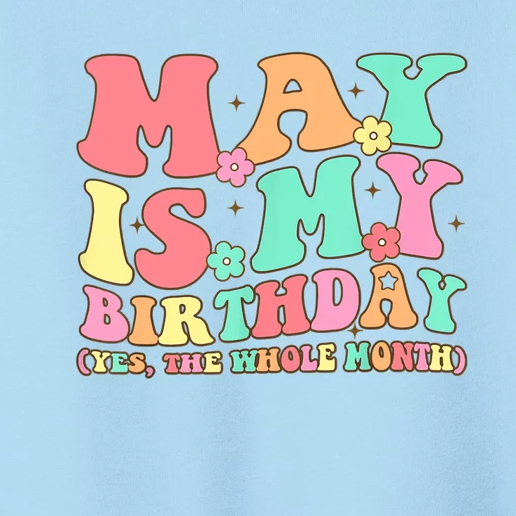 May Is My Birthday Yes The Whole Month Birthday Toddler T-Shirt