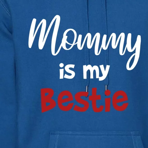 Mommy Is My Bestie Cool Gift Cute Outfit Gift Premium Hoodie