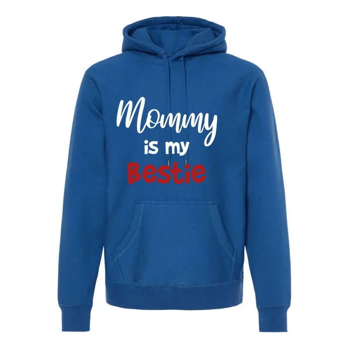 Mommy Is My Bestie Cool Gift Cute Outfit Gift Premium Hoodie