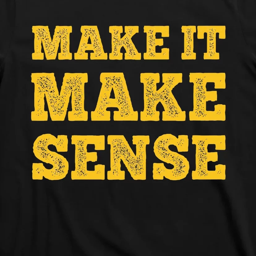 Make It Make Sense T-Shirt