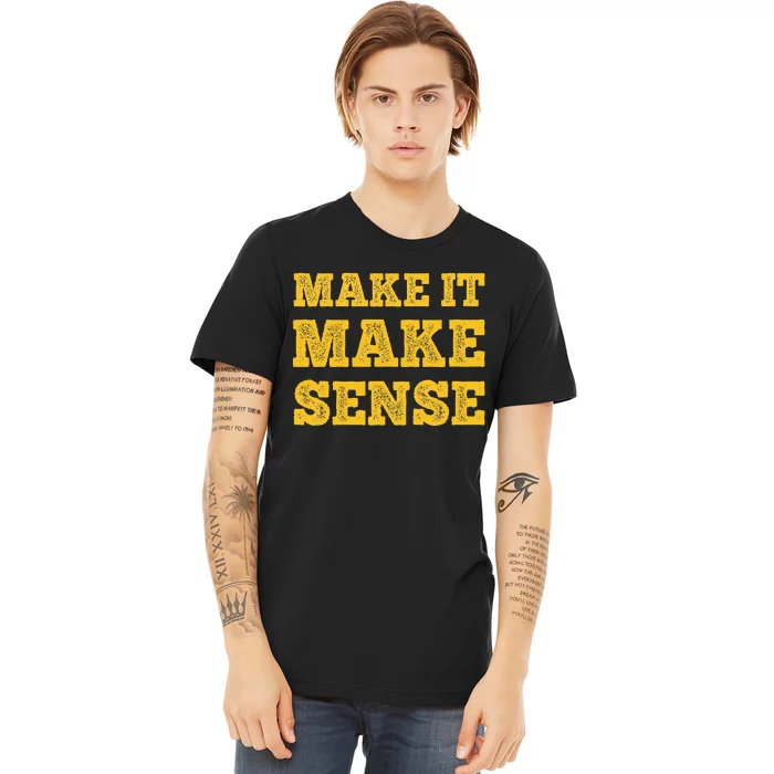 Make It Make Sense Premium T-Shirt