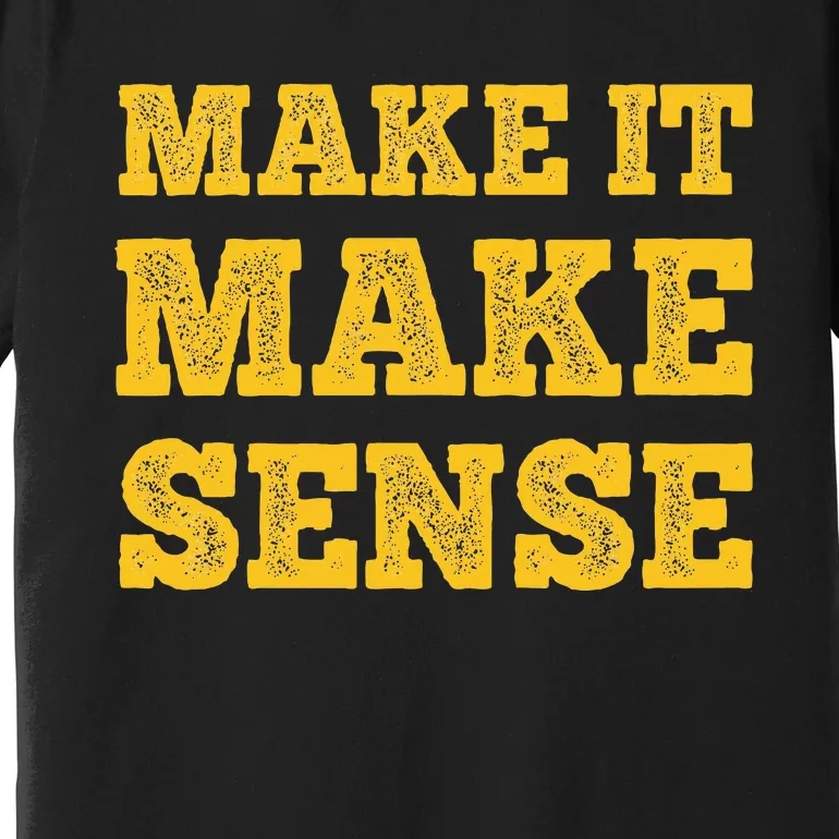 Make It Make Sense Premium T-Shirt