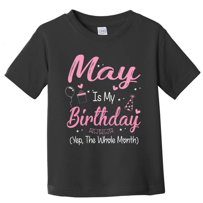 May Is My Birthday Month Yep The Whole Month Gifts Toddler T-Shirt