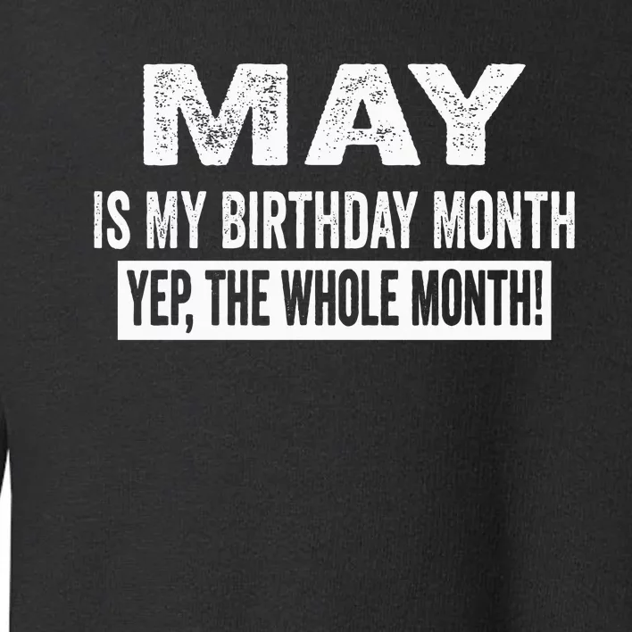 May Is My Birthday Month Yep The Whole Month Toddler Sweatshirt