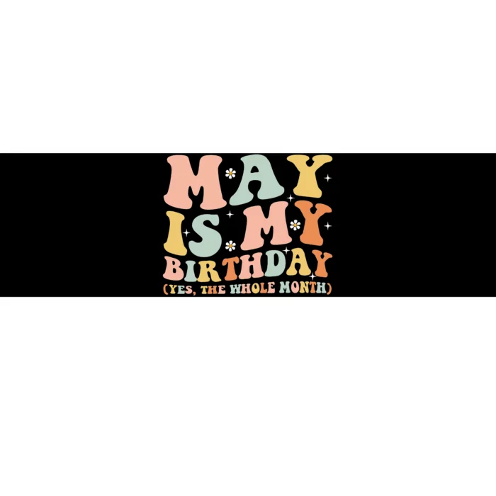 May Is My Birthday Month Yes The Whole Month Bumper Sticker