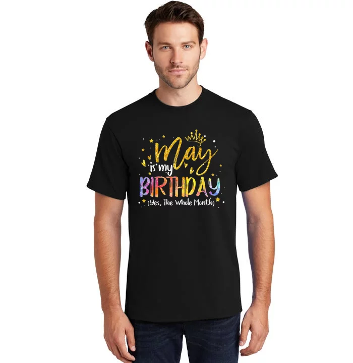 May Is My Birthday The Whole Month May Birthday Tall T-Shirt