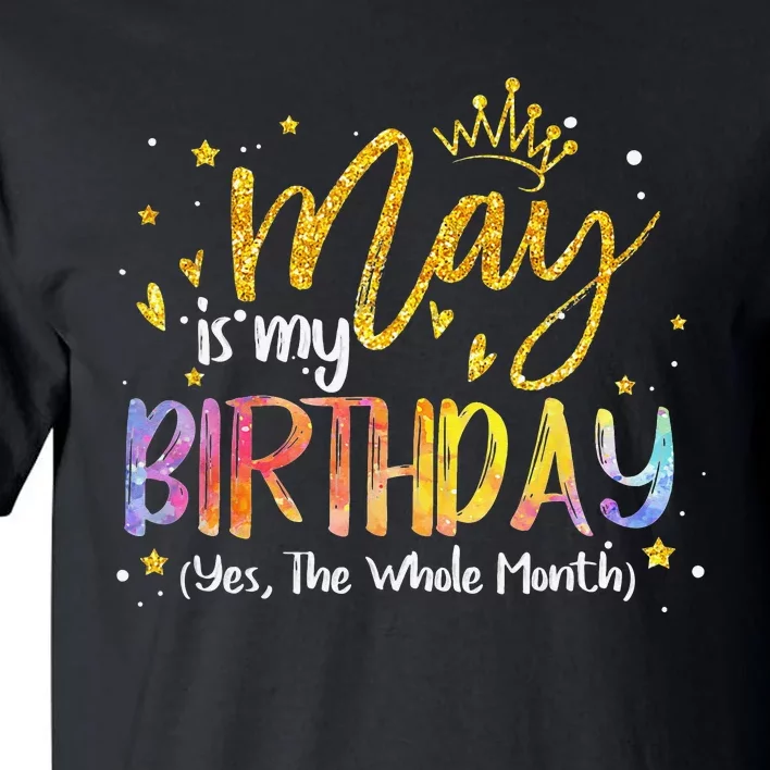 May Is My Birthday The Whole Month May Birthday Tall T-Shirt