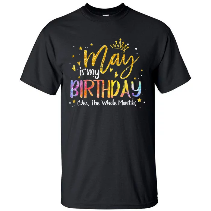 May Is My Birthday The Whole Month May Birthday Tall T-Shirt