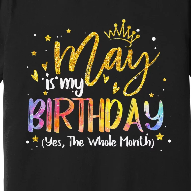 May Is My Birthday The Whole Month May Birthday Premium T-Shirt