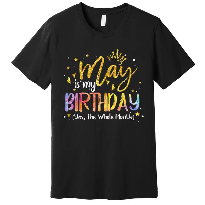 May Is My Birthday The Whole Month May Birthday Premium T-Shirt