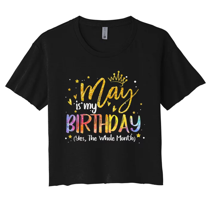 May Is My Birthday The Whole Month May Birthday Women's Crop Top Tee