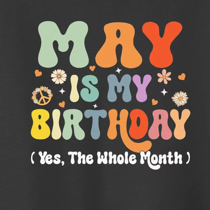 May Is My Birthday Yes The Whole Month Birthday Groovy Toddler T-Shirt