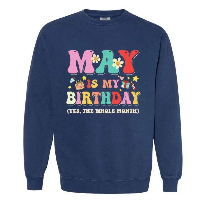 May Is My Birthday Yes The Whole Month Birthday Garment-Dyed Sweatshirt