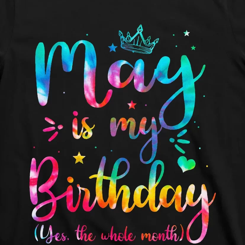 May Is My Birthday Yes The Whole Month Cute May Bday Tie Dye T-Shirt