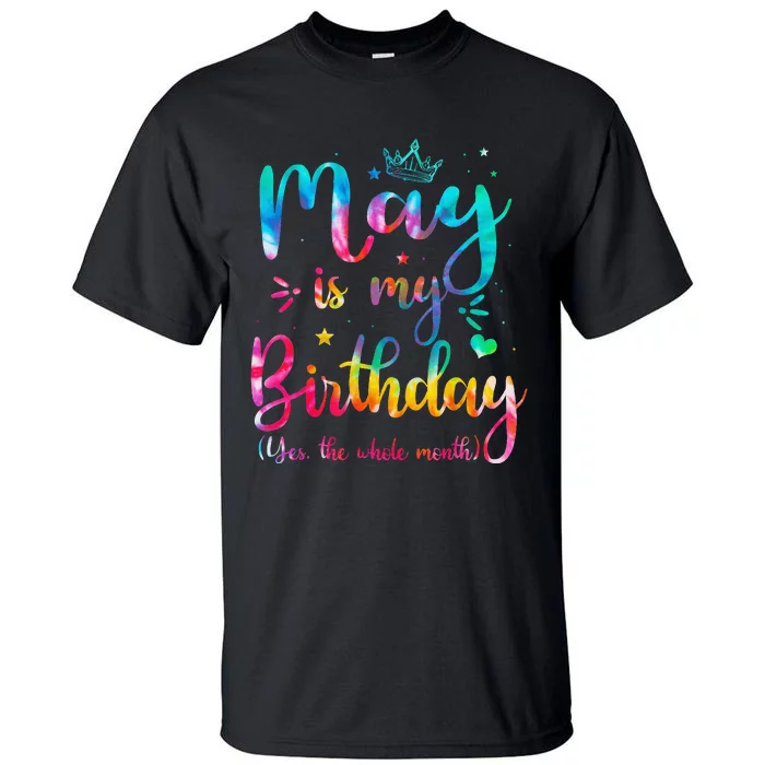 May Is My Birthday Yes The Whole Month Cute May Bday Tie Dye Tall T-Shirt