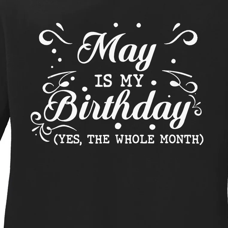 May Is My Birthday Yes The Whole Month Funny May Bday Ladies Long Sleeve Shirt