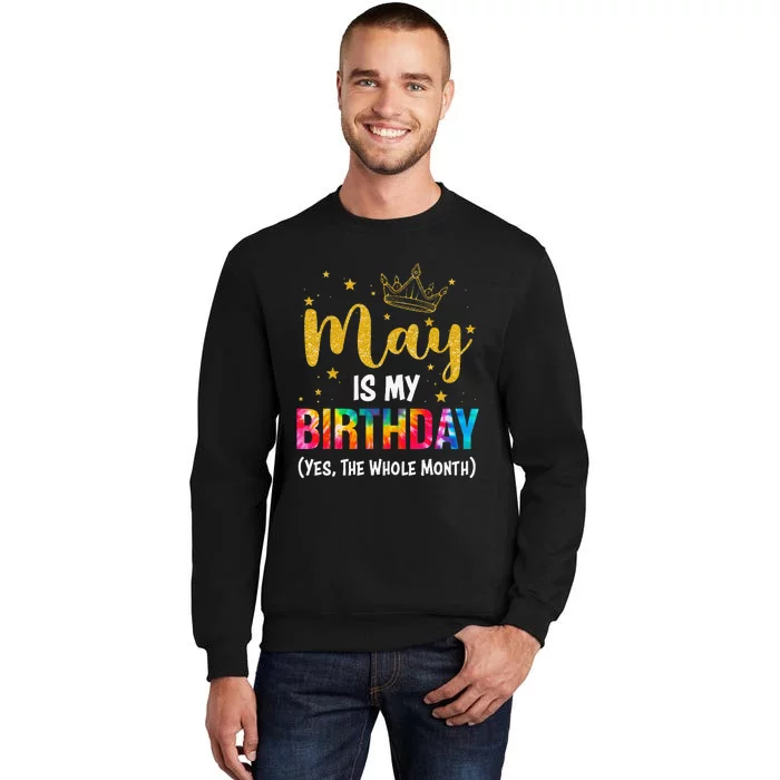 May Is My Birthday Yes The Whole Month Funny May Birthday Tall Sweatshirt