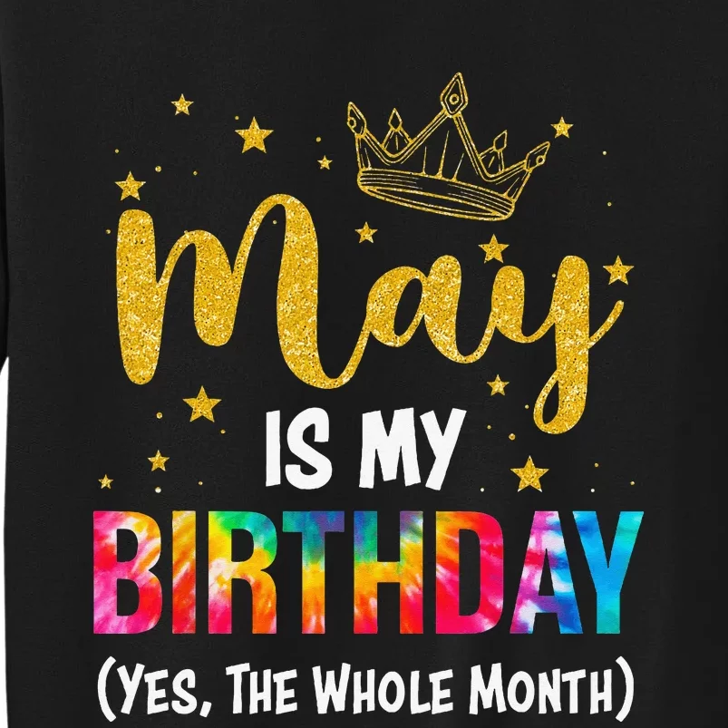 May Is My Birthday Yes The Whole Month Funny May Birthday Tall Sweatshirt