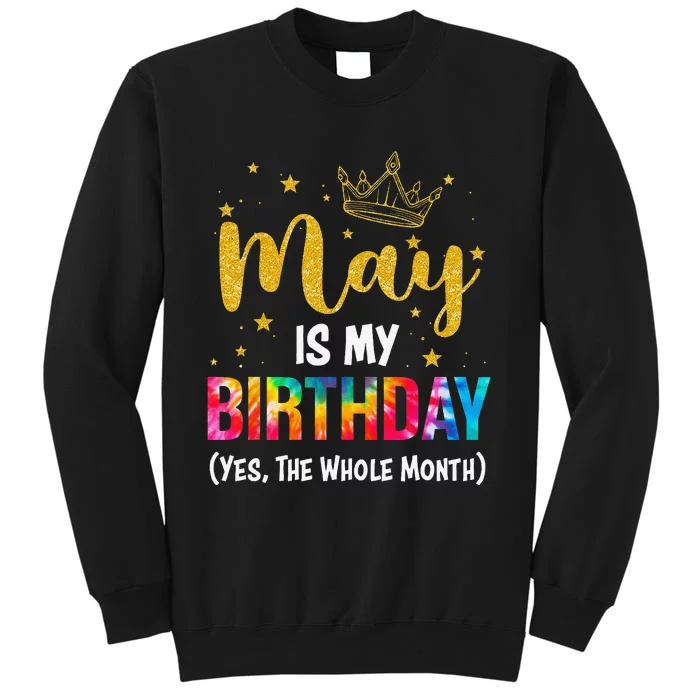 May Is My Birthday Yes The Whole Month Funny May Birthday Tall Sweatshirt