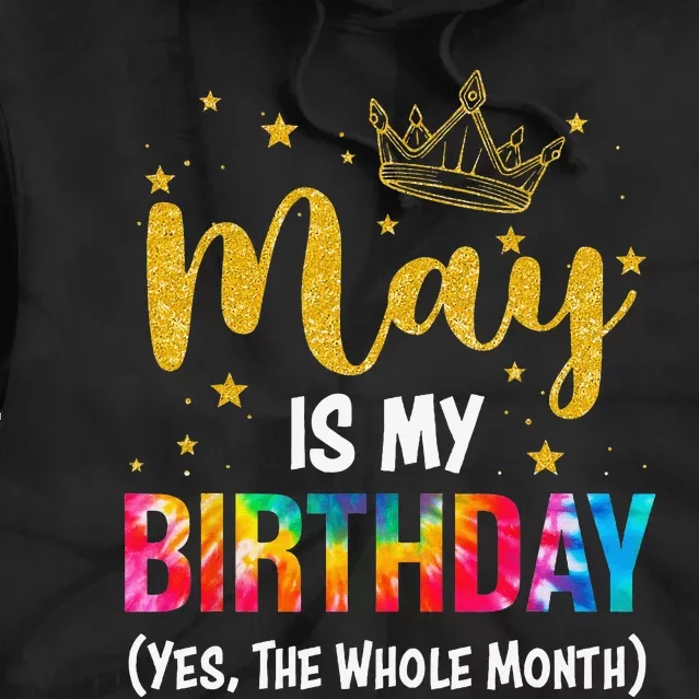 May Is My Birthday Yes The Whole Month Funny May Birthday Tie Dye Hoodie