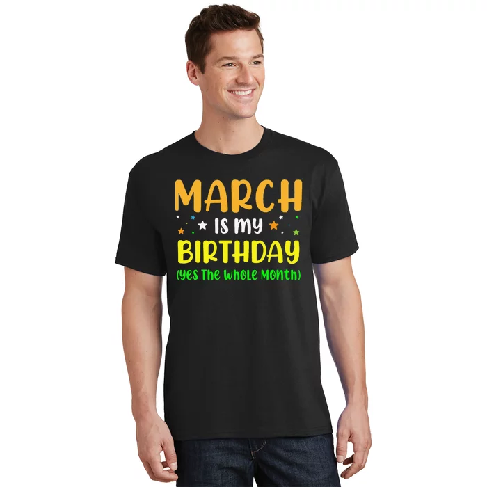 March Is My Birthday The Whole Month March Birthday T-Shirt