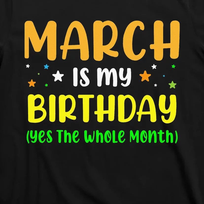 March Is My Birthday The Whole Month March Birthday T-Shirt