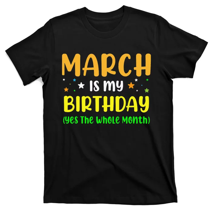 March Is My Birthday The Whole Month March Birthday T-Shirt