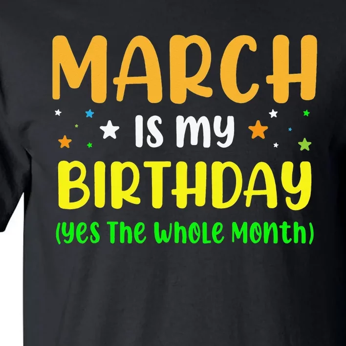 March Is My Birthday The Whole Month March Birthday Tall T-Shirt