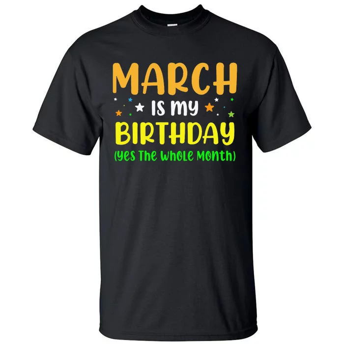 March Is My Birthday The Whole Month March Birthday Tall T-Shirt