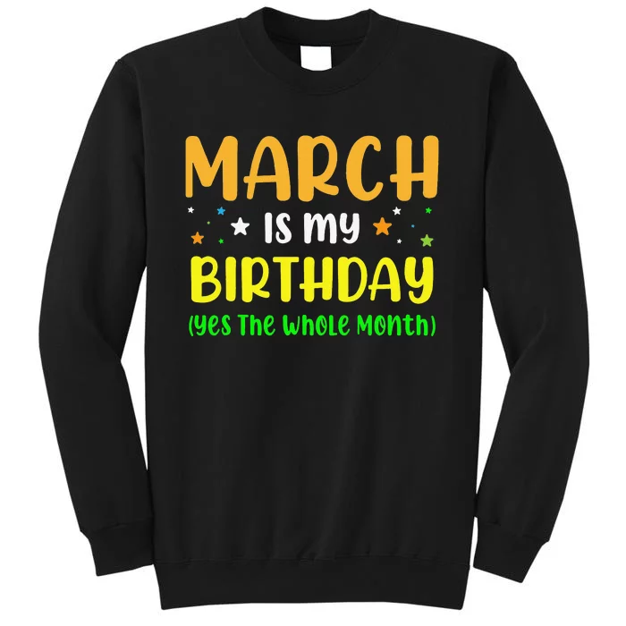 March Is My Birthday The Whole Month March Birthday Tall Sweatshirt