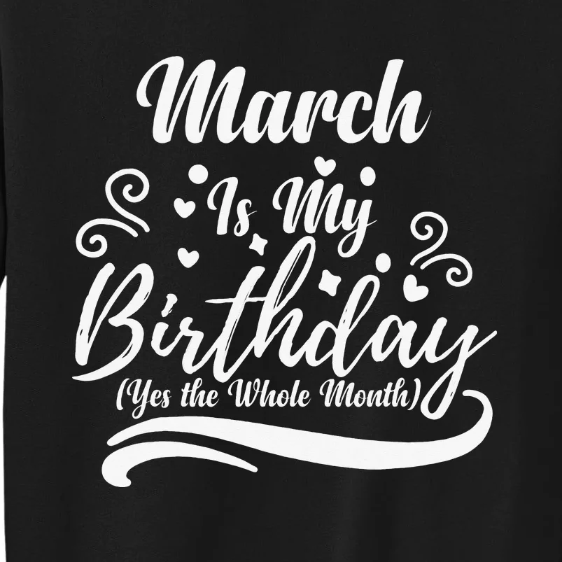 March Is My Birthday Yes The Whole Month For  Wo Tall Sweatshirt