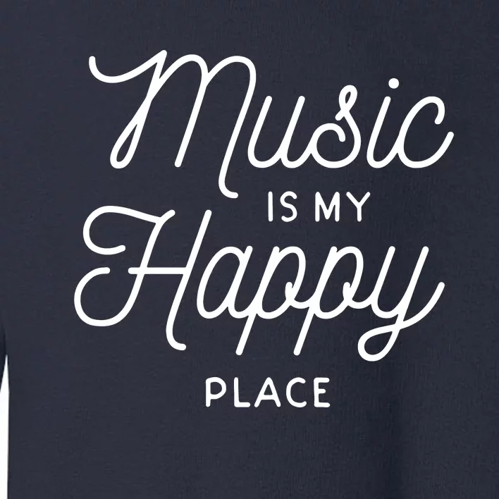 Music Is My Happy Place Toddler Sweatshirt