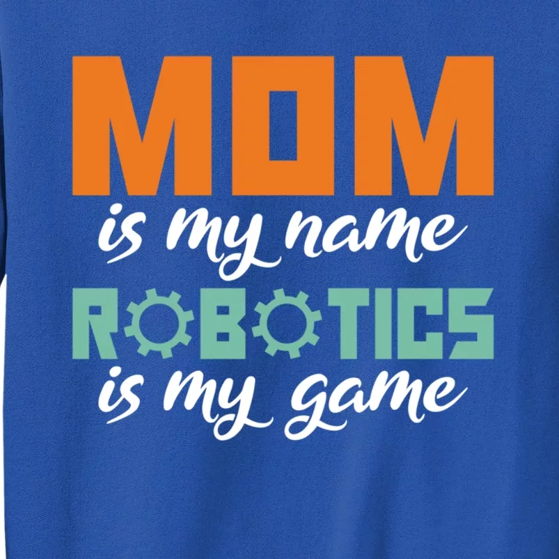 Mom Is My Name Robotics Is My Game Robotics Mom Funny Gift Tall Sweatshirt