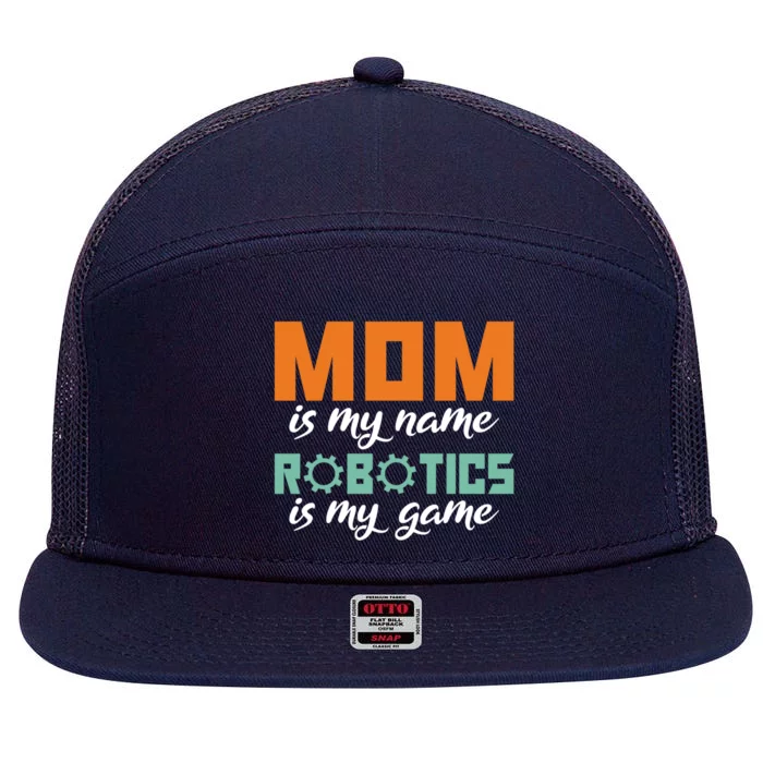 Mom Is My Name Robotics Is My Game Robotics Mom Funny Gift 7 Panel Mesh Trucker Snapback Hat