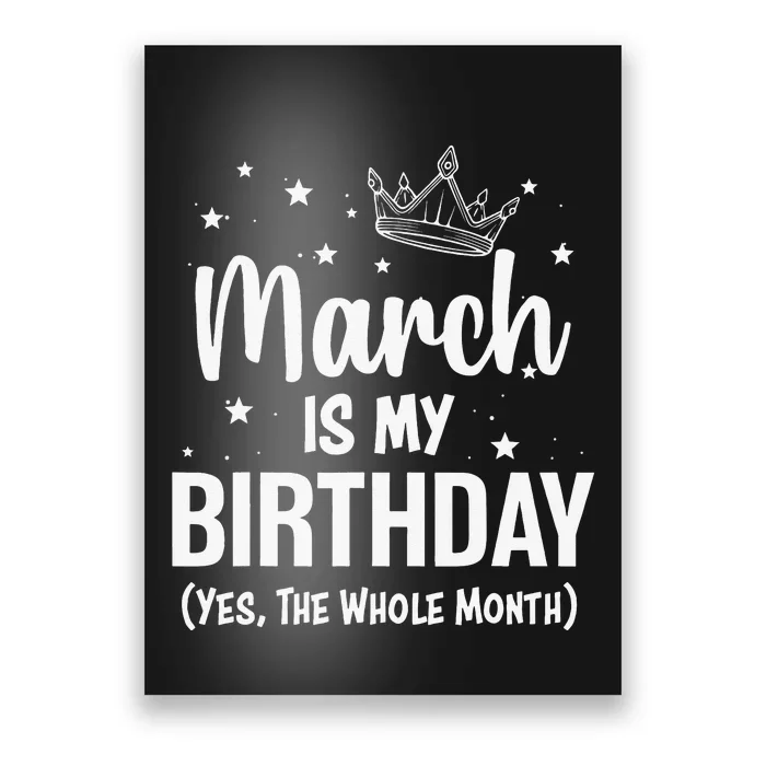 March Is My Birthday Yes The Whole Month March Bday Poster