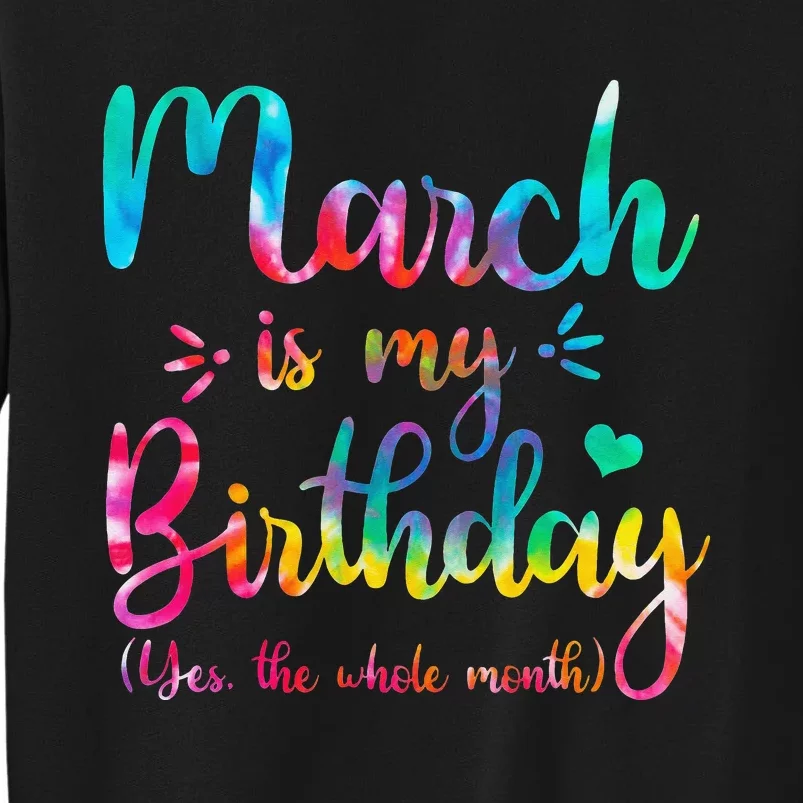 March Is My Birthday Yes The Whole Month Tie Dye March Bday Tall Sweatshirt