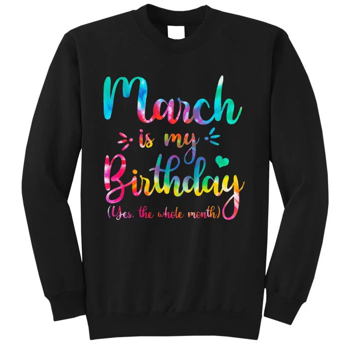 March Is My Birthday Yes The Whole Month Tie Dye March Bday Tall Sweatshirt