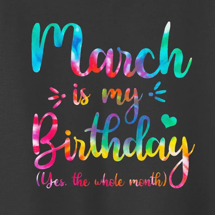 March Is My Birthday Yes The Whole Month Tie Dye March Bday Toddler T-Shirt