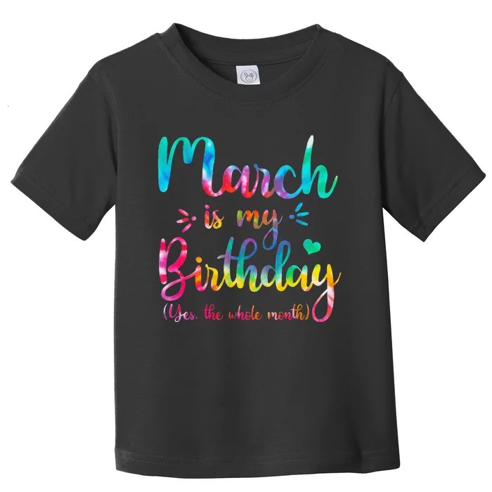 March Is My Birthday Yes The Whole Month Tie Dye March Bday Toddler T-Shirt