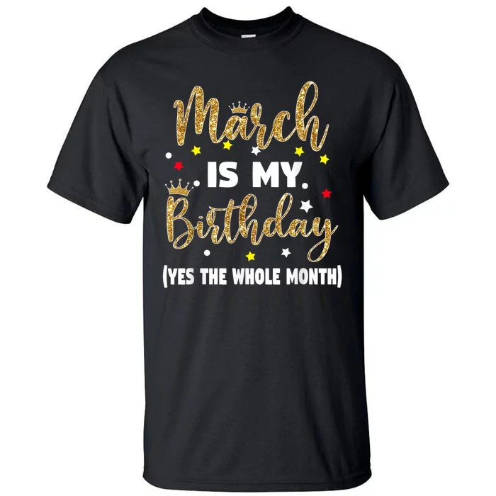 March Is My Birthday The Whole Month March Birthday Women Tall T-Shirt