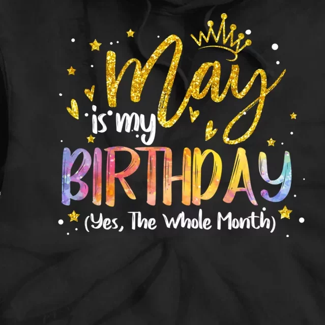 May Is My Birthday Yes The Whole Month Birthday Tie Dye Tie Dye Hoodie