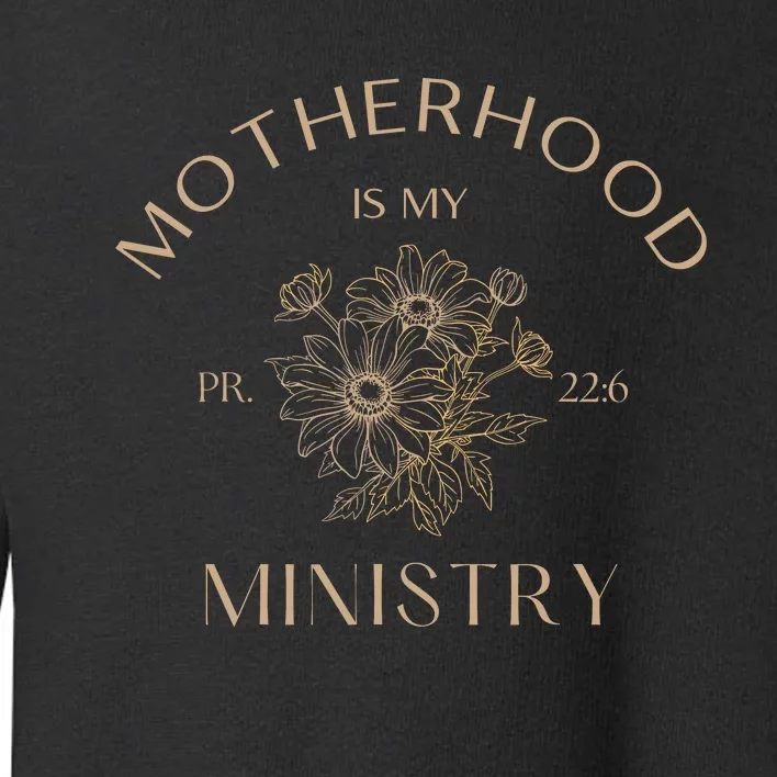 Motherhood Is My Ministry Homeschool Mom Christian Mom Toddler Sweatshirt