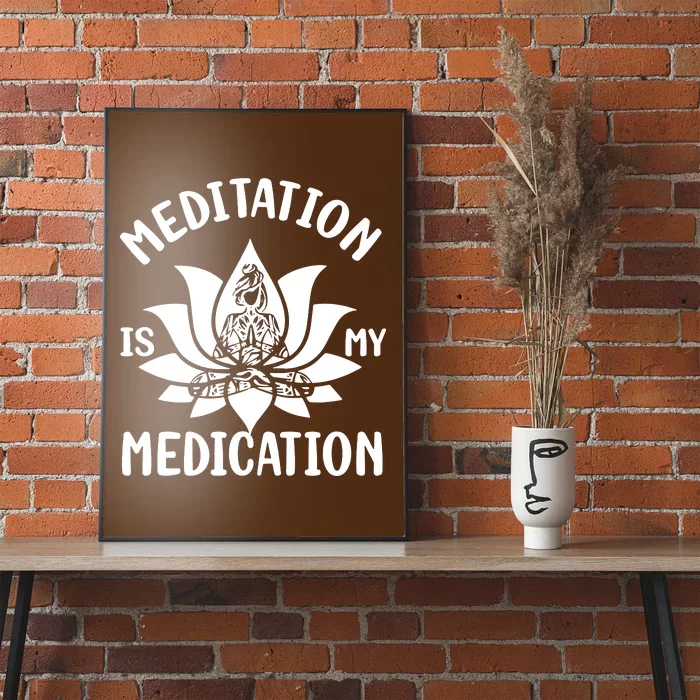 Meditation Is My Medication Poster