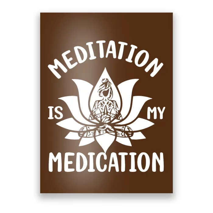 Meditation Is My Medication Poster