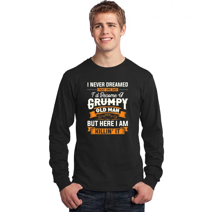 Mens I Never Dreamed That I'd Become A Grumpy Old Man Grandpa Tall Long Sleeve T-Shirt