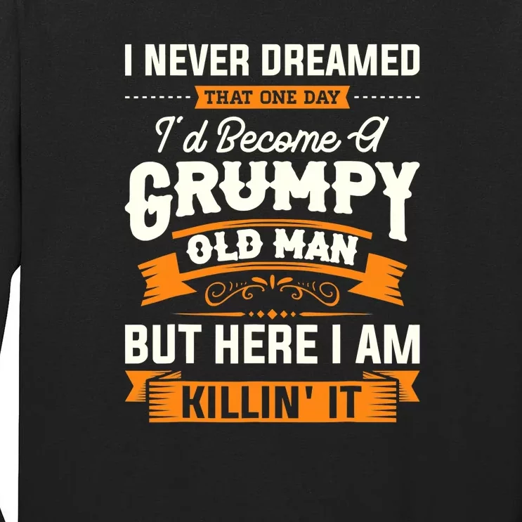 Mens I Never Dreamed That I'd Become A Grumpy Old Man Grandpa Tall Long Sleeve T-Shirt