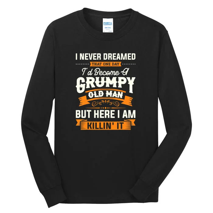 Mens I Never Dreamed That I'd Become A Grumpy Old Man Grandpa Tall Long Sleeve T-Shirt